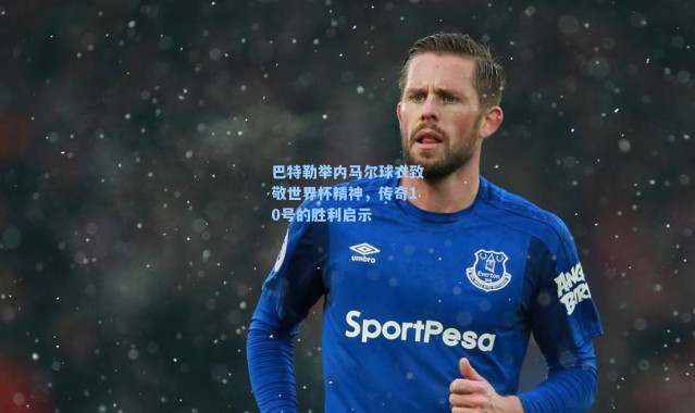 巴特勒举内马尔球衣致敬世界杯精神,传奇10号的胜利启示