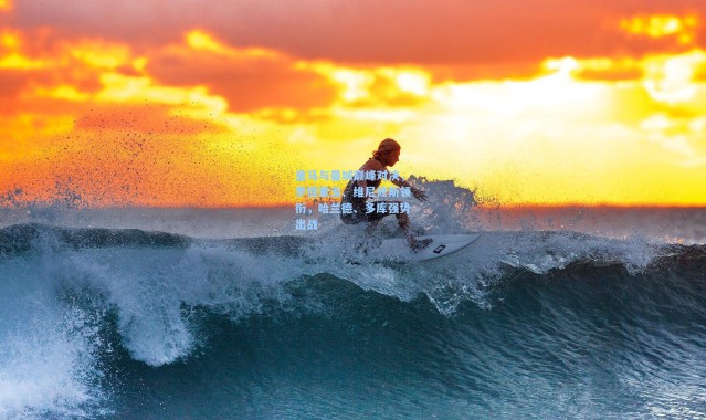 皇马与曼城巅峰对决，罗德里戈、维尼修斯领衔，哈兰德、多库强势出战