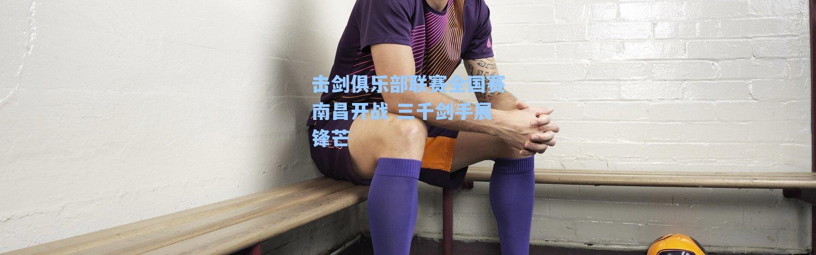 击剑俱乐部联赛全国赛南昌开战 三千剑手展锋芒