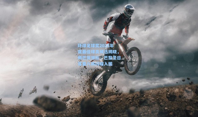 环球足球奖2025年度最佳球员候选揭晓，姆巴佩领衔，巴黎圣日耳曼八将闪耀入围