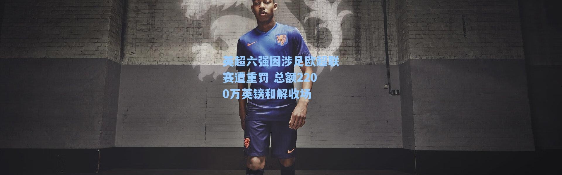 英超六强因涉足欧超联赛遭重罚 总额2200万英镑和解收场