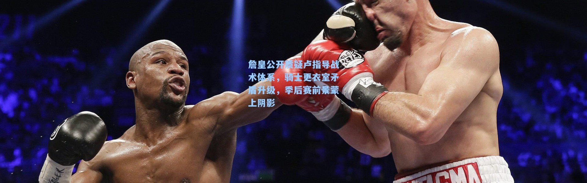 詹皇公开质疑卢指导战术体系,骑士更衣室矛盾升级,季后赛前景蒙上阴影