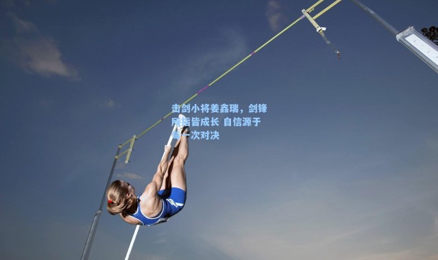 击剑小将姜鑫瑞,剑锋所指皆成长 自信源于每一次对决