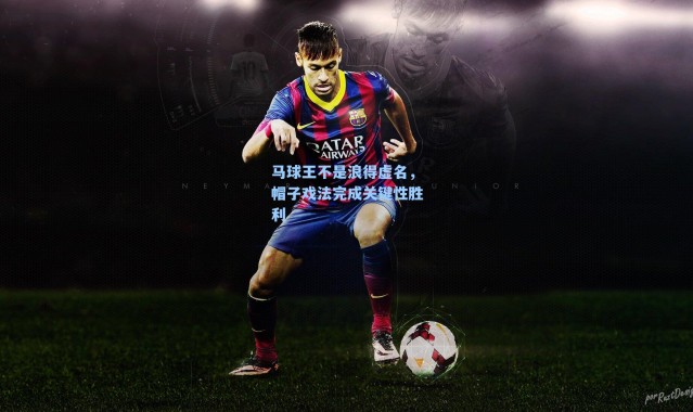 马球王不是浪得虚名,帽子戏法完成关键性胜利