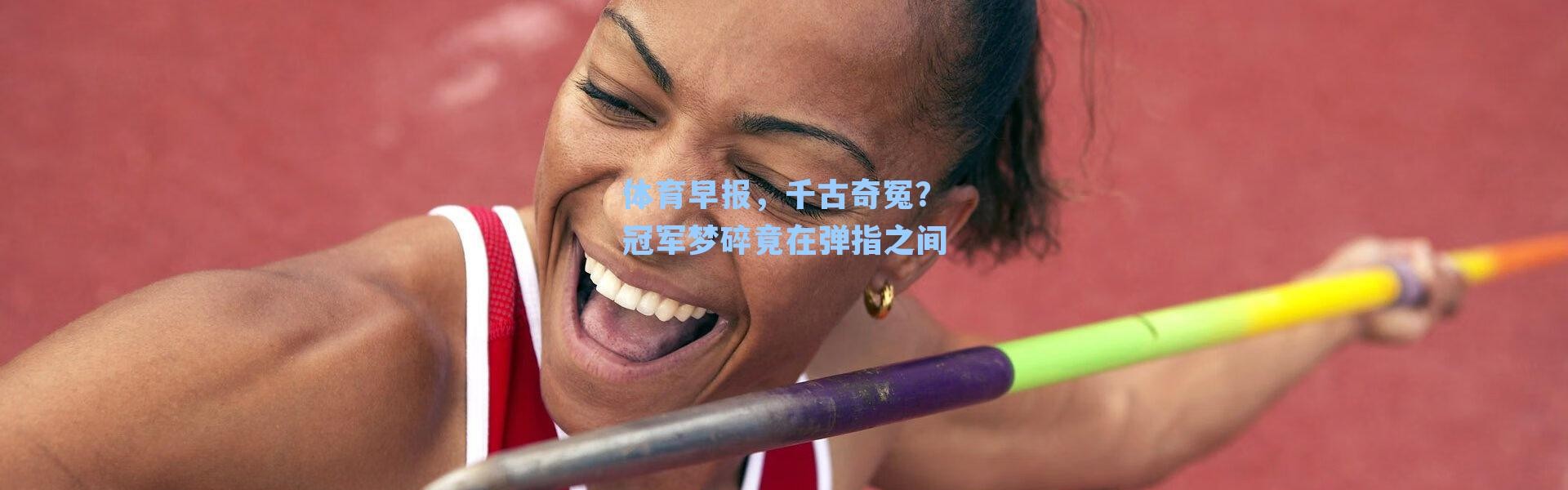 体育早报，千古奇冤？冠军梦碎竟在弹指之间