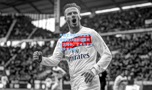 外国艺术家手绘皇家马德里第14座欧冠奖杯纪念球衣,艺术与足球的完美融合