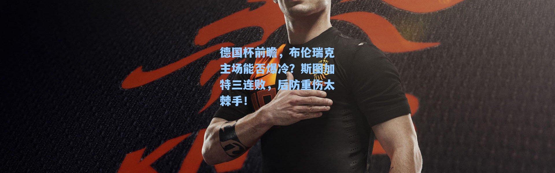 德国杯前瞻，布伦瑞克主场能否爆冷？斯图加特三连败，后防重伤太棘手！