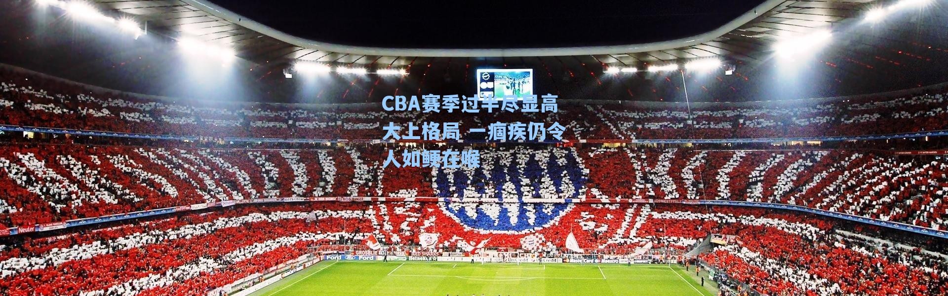 CBA赛季过半尽显高大上格局 一痼疾仍令人如鲠在喉