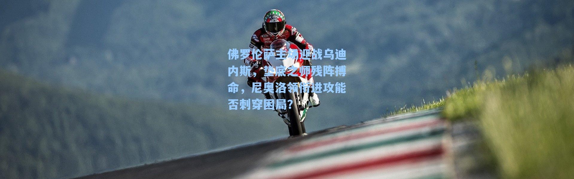 佛罗伦萨主场迎战乌迪内斯，垫底之师残阵搏命，尼奥洛领衔进攻能否刺穿困局？