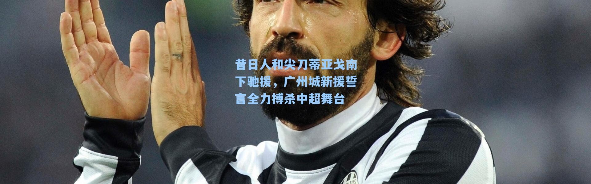 昔日人和尖刀蒂亚戈南下驰援，广州城新援誓言全力搏杀中超舞台
