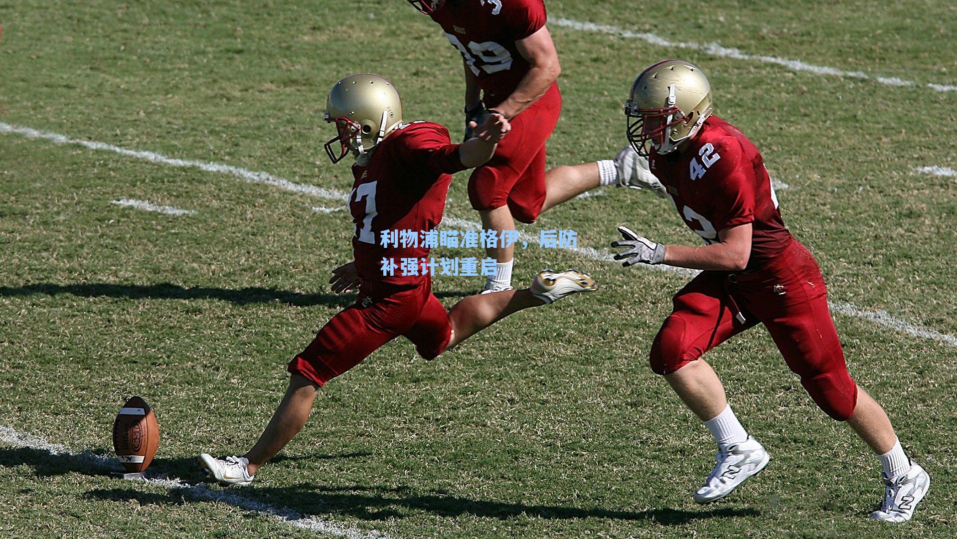 利物浦瞄准格伊，后防补强计划重启