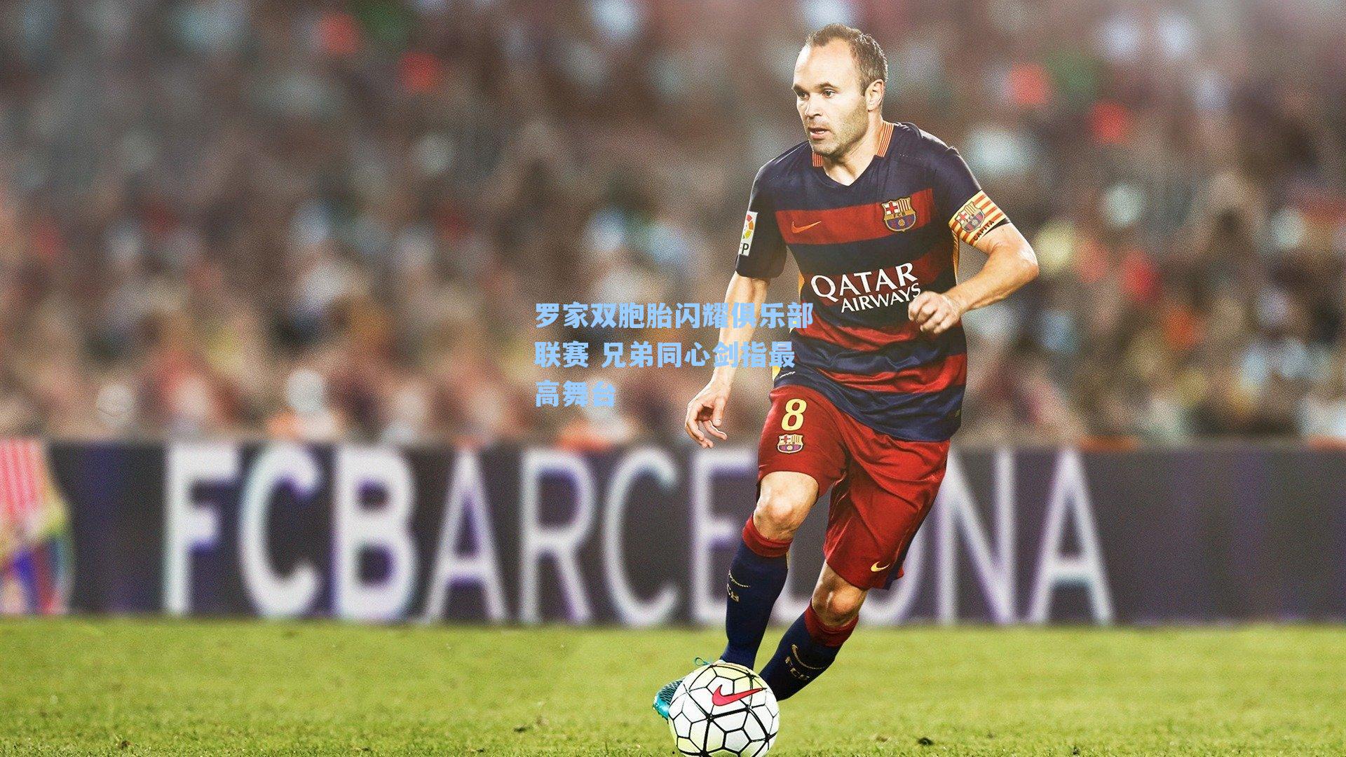 罗家双胞胎闪耀俱乐部联赛 兄弟同心剑指最高舞台