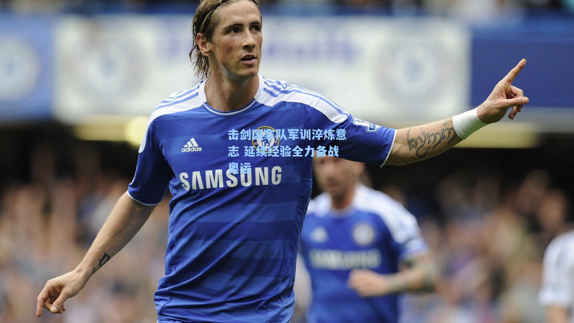 击剑国家队军训淬炼意志 延续经验全力备战奥运