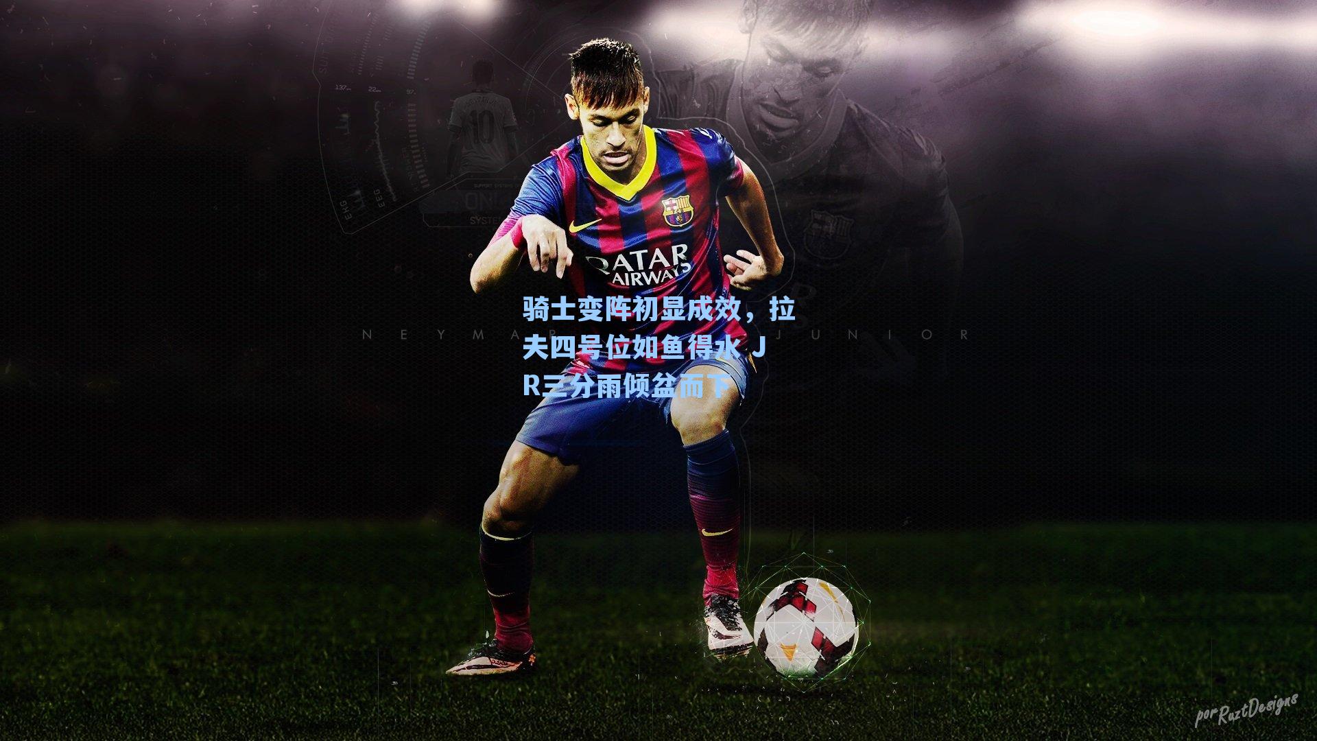 骑士变阵初显成效,拉夫四号位如鱼得水 JR三分雨倾盆而下