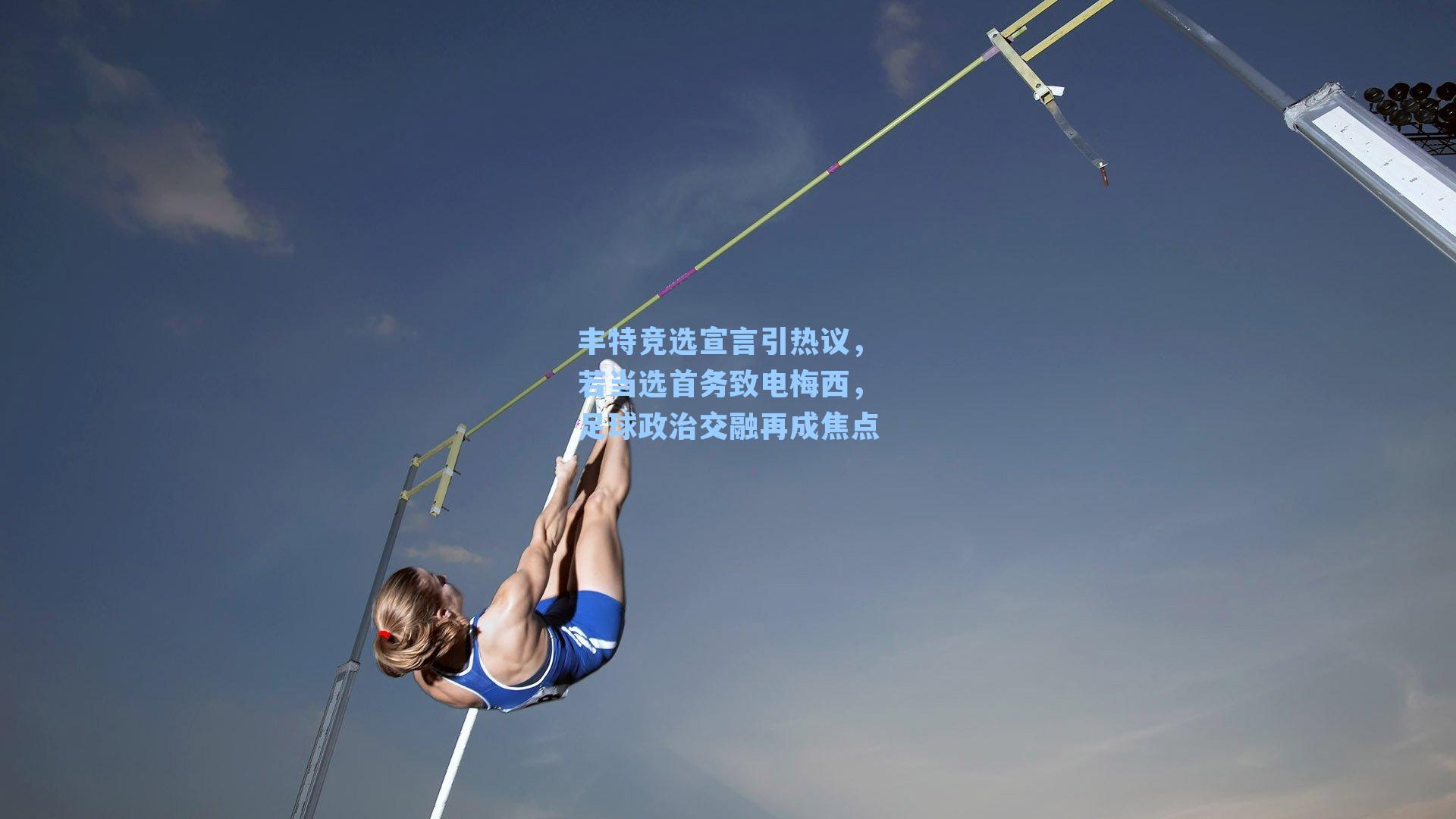 丰特竞选宣言引热议，若当选首务致电梅西，足球政治交融再成焦点