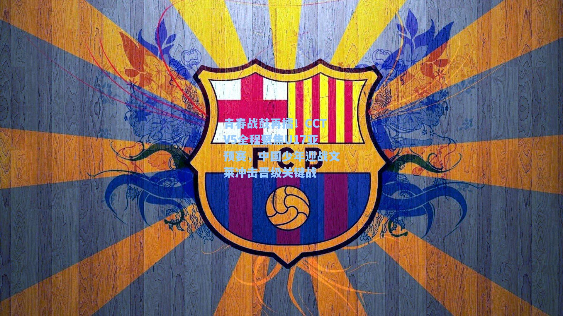 青春战鼓再擂！CCTV5全程聚焦U17亚预赛，中国少年迎战文莱冲击晋级关键战