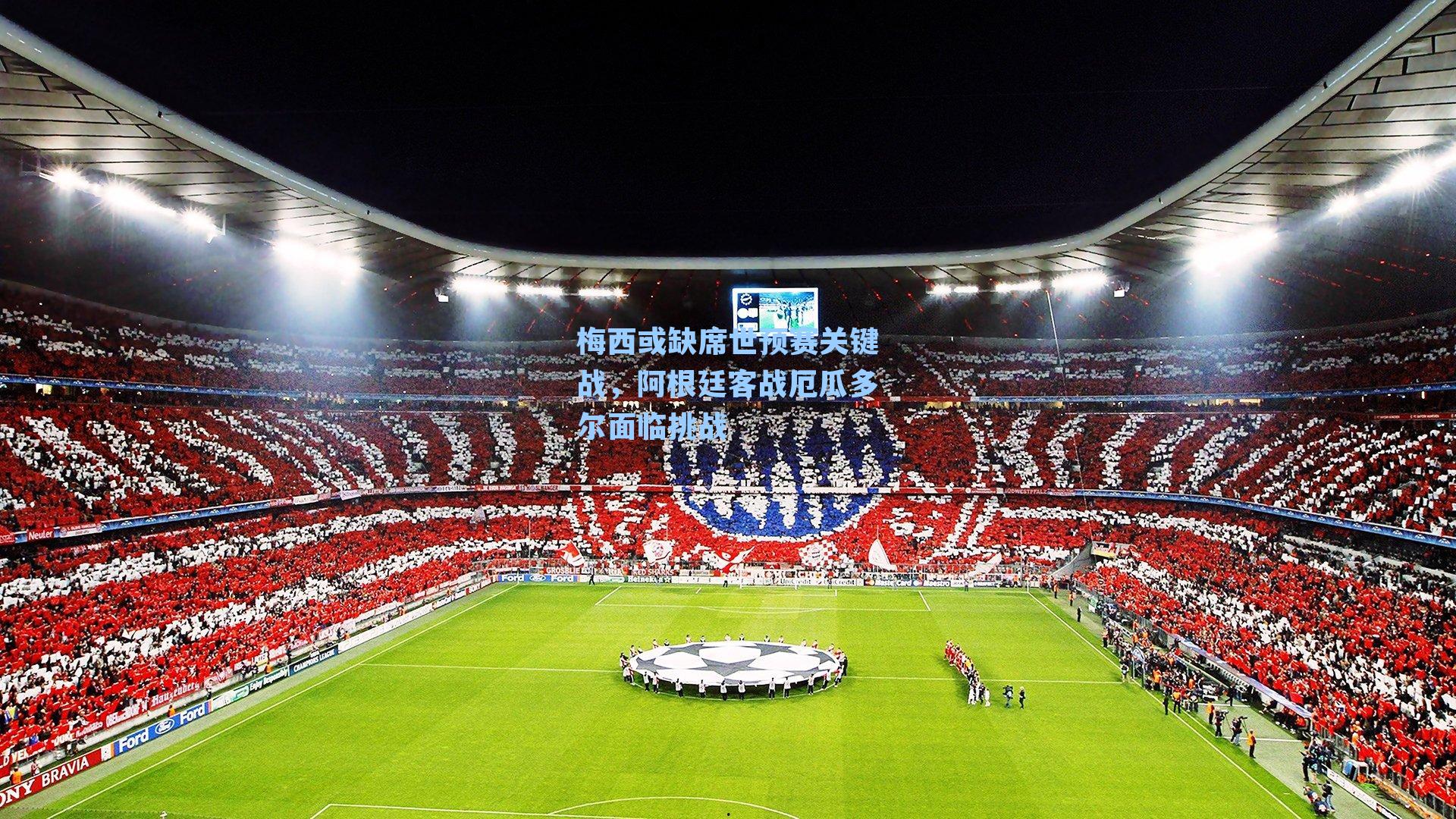 梅西或缺席世预赛关键战，阿根廷客战厄瓜多尔面临挑战