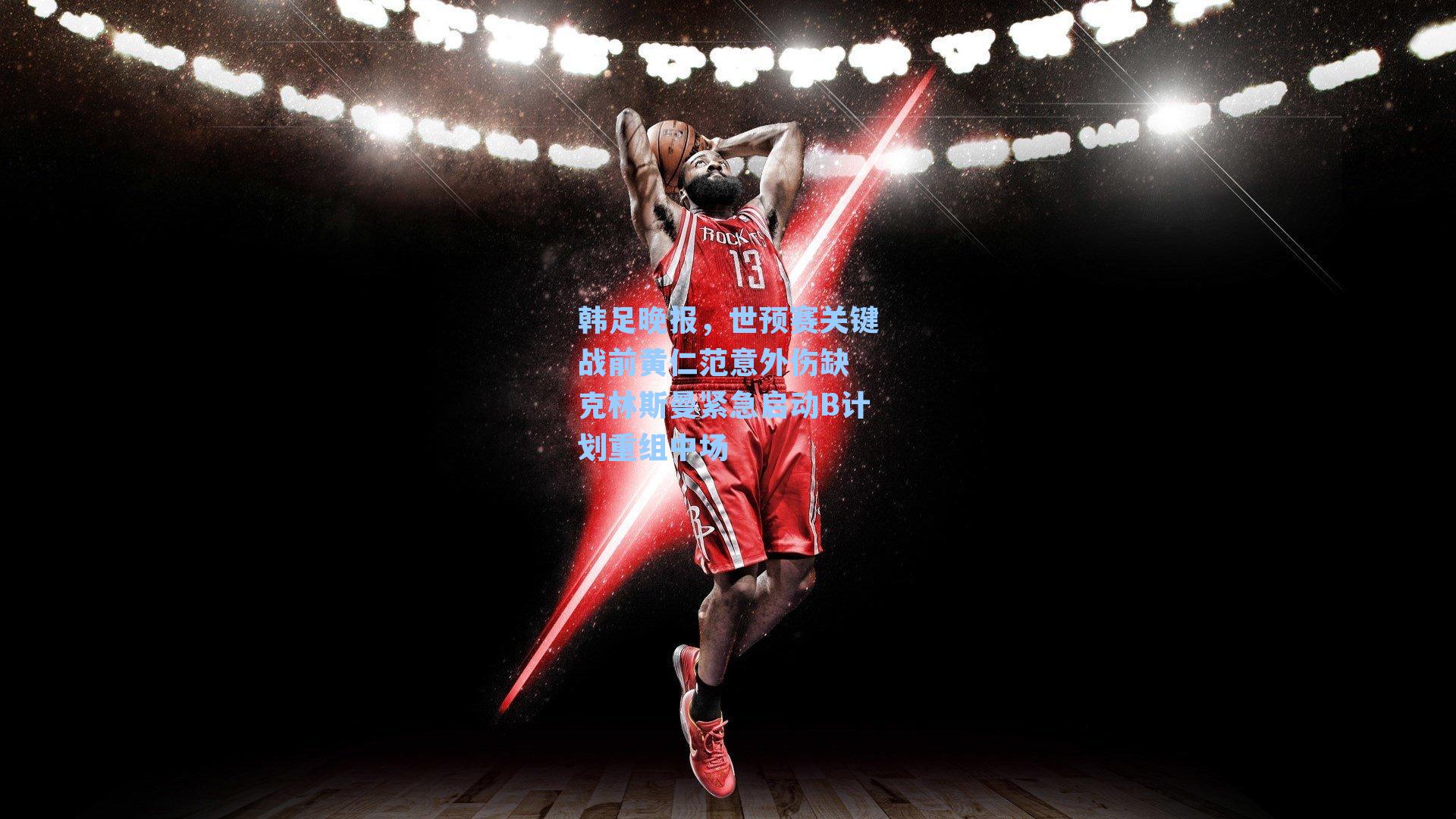 韩足晚报,世预赛关键战前黄仁范意外伤缺 克林斯曼紧急启动B计划重组中场