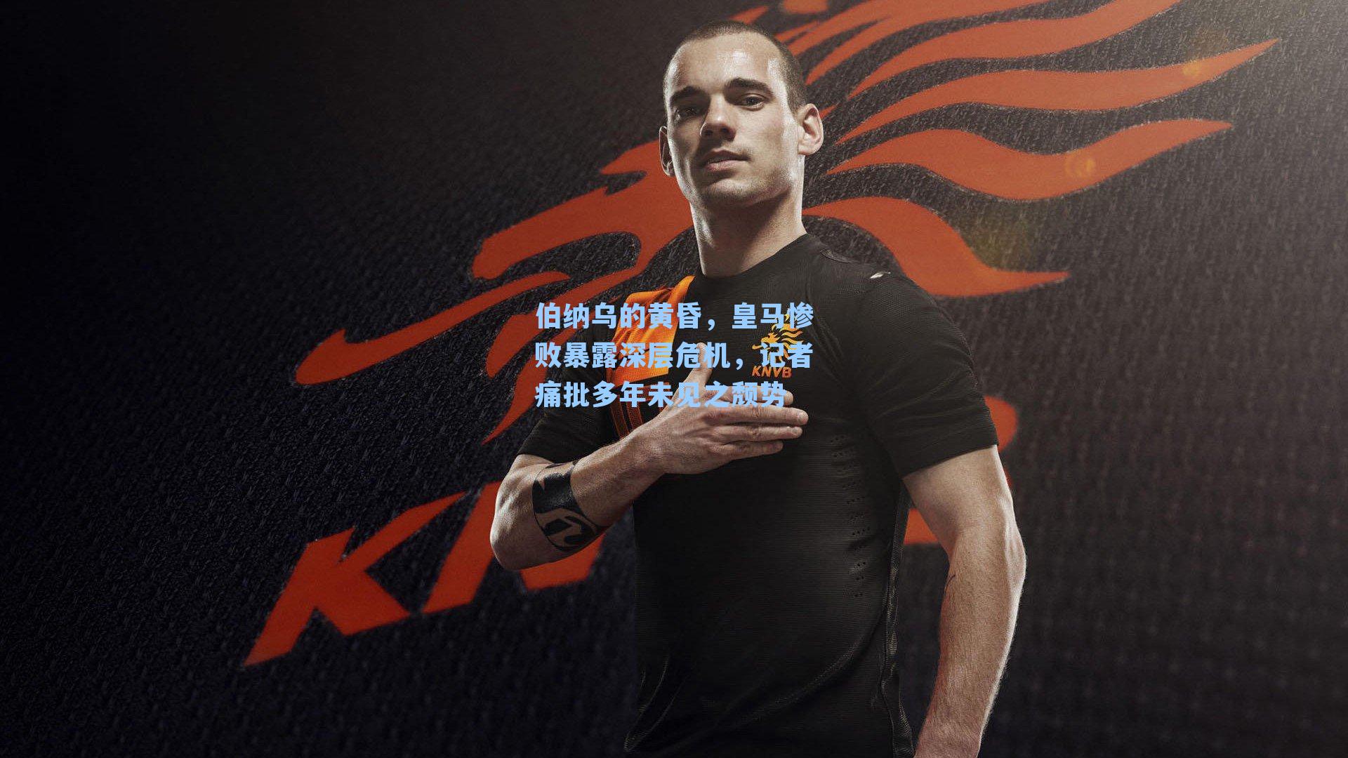 伯纳乌的黄昏，皇马惨败暴露深层危机，记者痛批多年未见之颓势